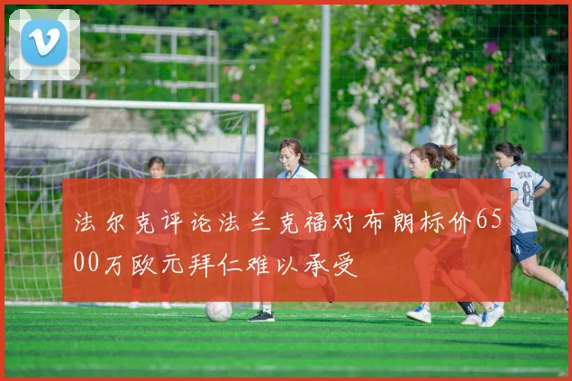 法尔克评论法兰克福对布朗标价6500万欧元拜仁难以承受