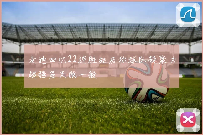 麦迪回忆22连胜经历称球队凝聚力超强虽天赋一般