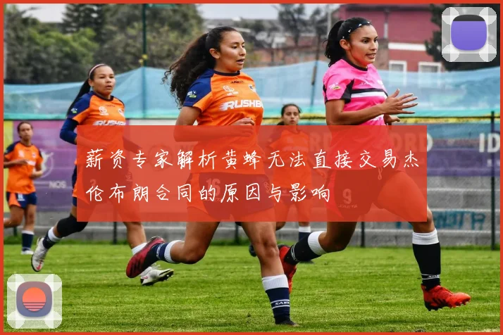薪资专家解析黄蜂无法直接交易杰伦布朗合同的原因与影响