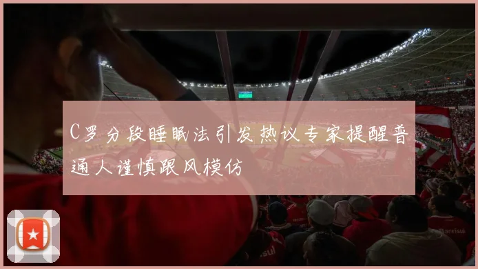 C罗分段睡眠法引发热议专家提醒普通人谨慎跟风模仿