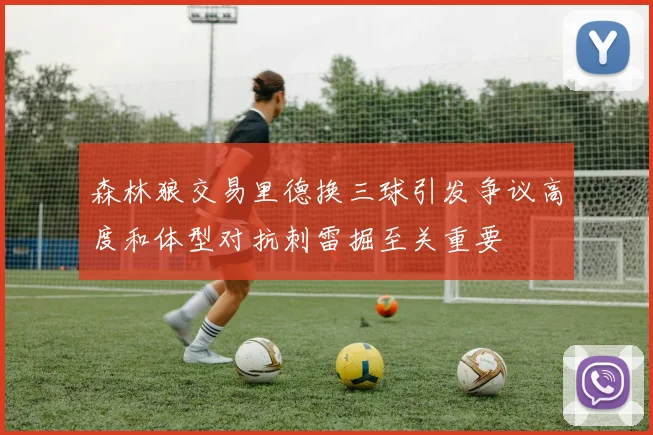 森林狼交易里德换三球引发争议高度和体型对抗刺雷掘至关重要